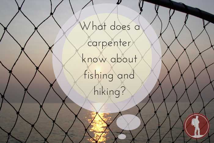 What Does A Carpenter Know About Fishing And Hiking?