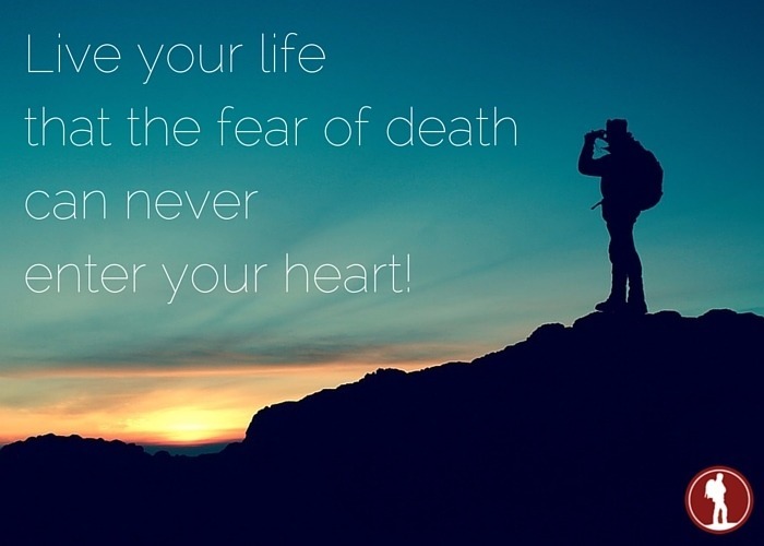 Live Life Without The Fear Of Death In Your Heart