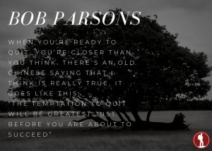 The temptation to quit will become greatest just before you are about to succeed